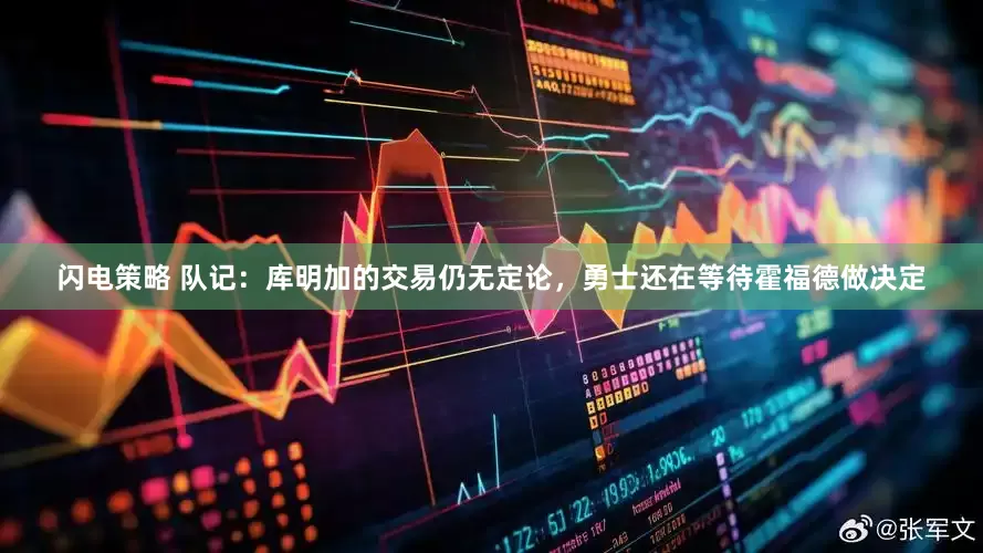 闪电策略 队记：库明加的交易仍无定论，勇士还在等待霍福德做决定
