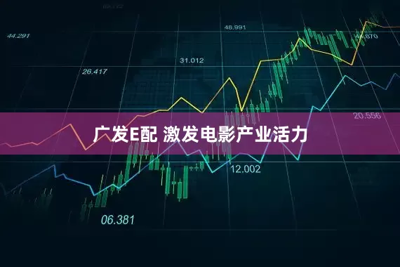 广发E配 激发电影产业活力