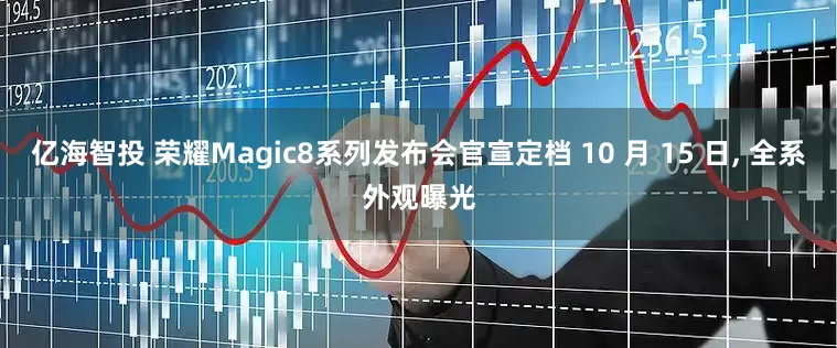 亿海智投 荣耀Magic8系列发布会官宣定档 10 月 15 日, 全系外观曝光