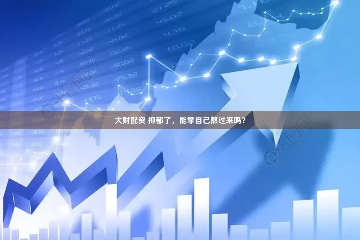 大财配资 抑郁了，能靠自己熬过来吗？